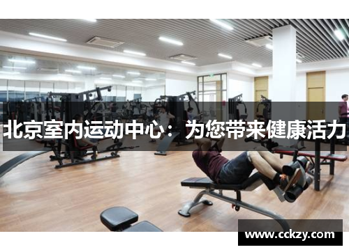 北京室内运动中心：为您带来健康活力