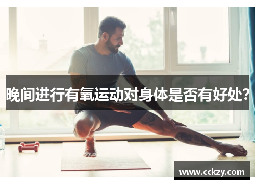 晚间进行有氧运动对身体是否有好处？